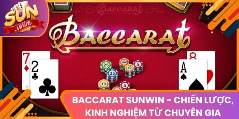 Baccarat Sunwin - Chiến Lược, Kinh Nghiệm Từ Chuyên Gia