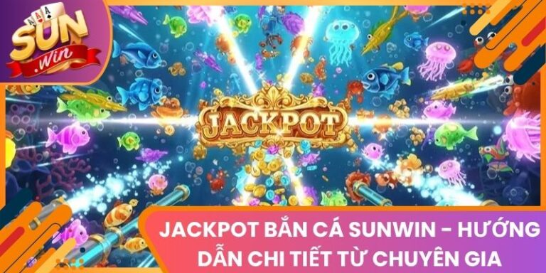 Jackpot Bắn Cá Sunwin - Hướng Dẫn Chi Tiết Từ Chuyên Gia