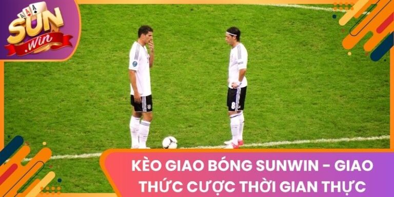 Kèo Giao Bóng Sunwin - Giao Thức Cược Thời Gian Thực