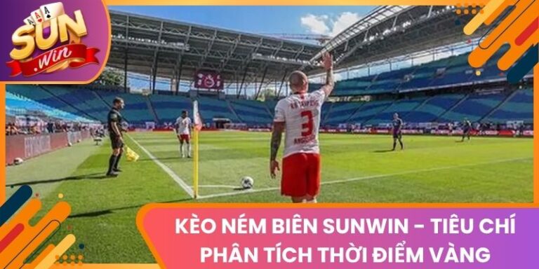 Kèo Ném Biên Sunwin - Tiêu Chí Phân Tích Thời Điểm Vàng