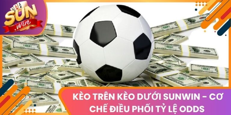 Kèo Trên Kèo Dưới Sunwin - Cơ Chế Điều Phối Tỷ Lệ Odds