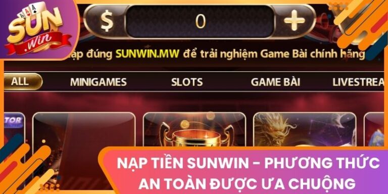 Nạp Tiền Sunwin - Phương Thức An Toàn Được Ưa Chuộng