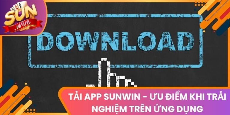 Tải App Sunwin - Ưu Điểm Khi Trải Nghiệm Trên Ứng Dụng