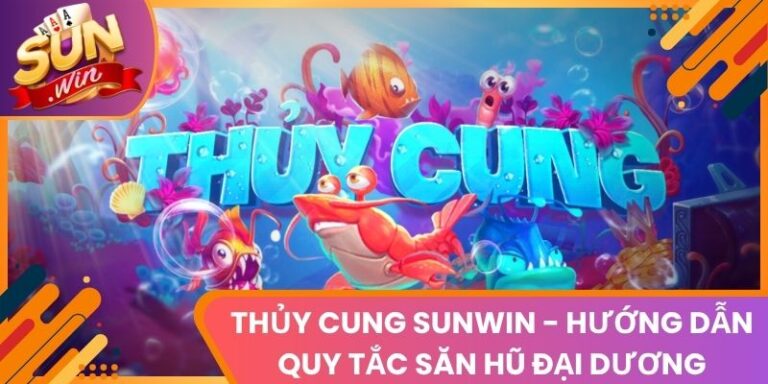 Thủy Cung Sunwin - Hướng Dẫn Quy Tắc Săn Hũ Đại Dương