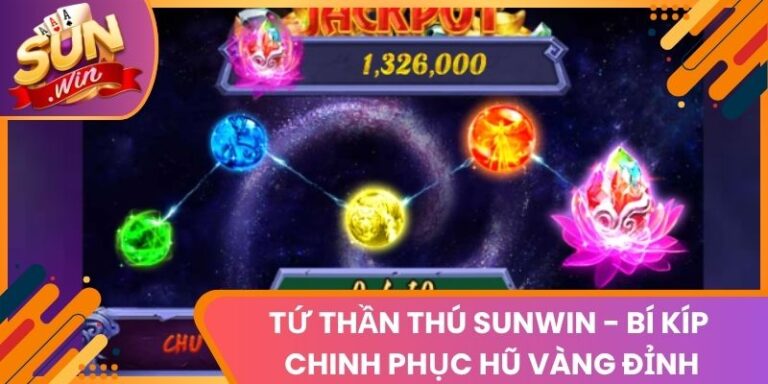 Tứ Thần Thú Sunwin - Bí Kíp Chinh Phục Hũ Vàng Đỉnh